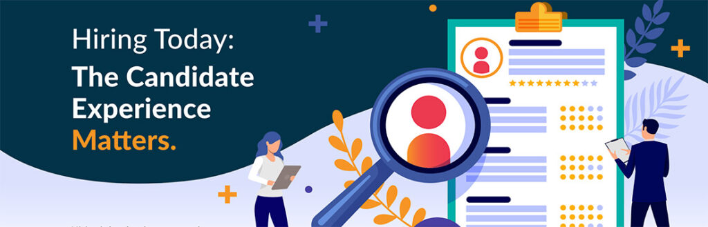 Hiring Today: The Candidate Experience Matters